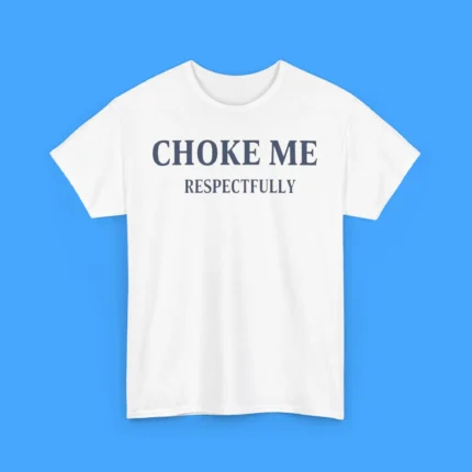 Choke Me Respectfully Shirt