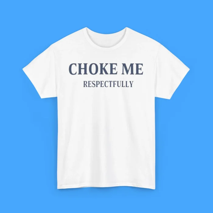 Choke Me Respectfully Shirt