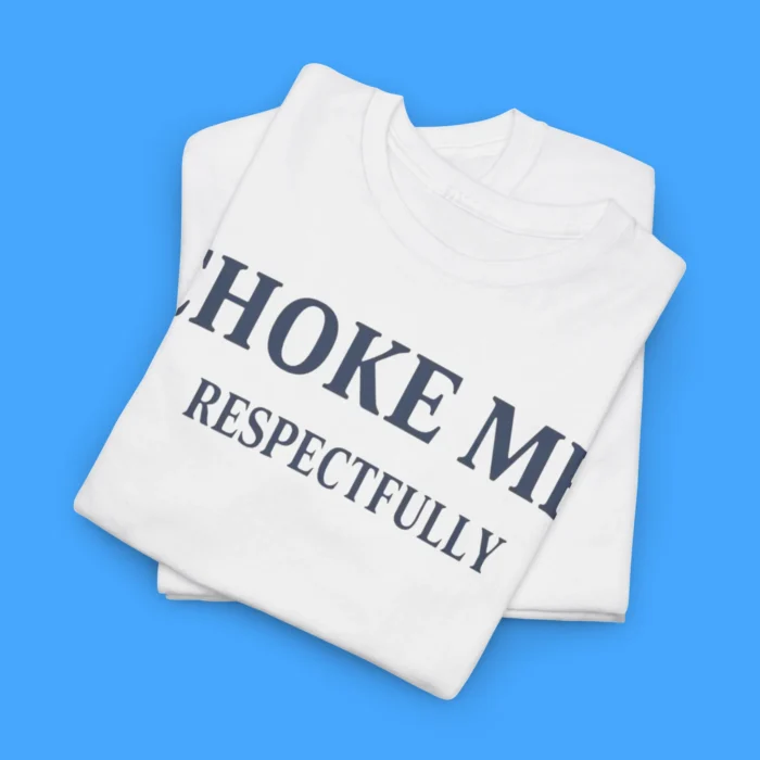 Choke Me Respectfully tee