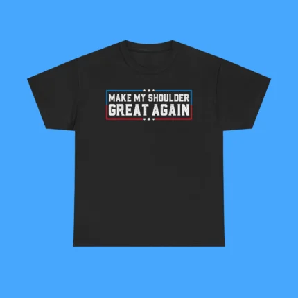 Make My Shoulder Great Again Shirt