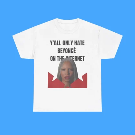 Y’all Only Hate Beyoncé On The Internet Shirt